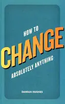 Cómo cambiar absolutamente todo - How to Change Absolutely Anything