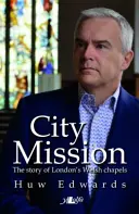 City Mission - La historia de las capillas galesas de Londres - City Mission - The Story of London's Welsh Chapels