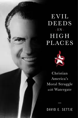 Evil Deeds in High Places: La lucha moral de la América cristiana con el Watergate - Evil Deeds in High Places: Christian America's Moral Struggle with Watergate