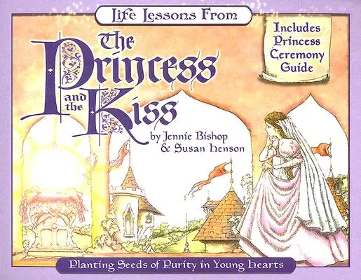 Lecciones de vida de la princesa y el beso: Sembrar semillas de pureza en los corazones jóvenes - Life Lessons from the Princess and the Kiss: Planting Seeds of Purity in Young Hearts