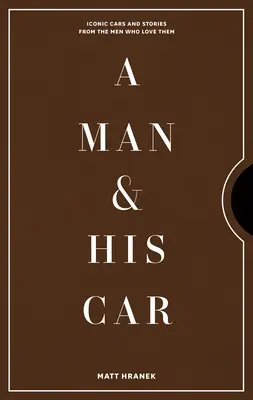 Un hombre y su coche: Coches icónicos e historias de los hombres que los aman - A Man & His Car: Iconic Cars and Stories from the Men Who Love Them