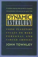 Astrología dinámica: Cómo utilizar los ciclos planetarios para tomar decisiones personales y profesionales - Dynamic Astrology: Using Planetary Cycles to Make Personal and Career Choices