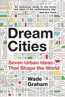 Ciudades de ensueño - Siete ideas urbanas que dan forma al mundo - Dream Cities - Seven Urban Ideas That Shape the World