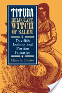 Tituba, bruja reticente de Salem: Indias diabólicas y fantasías puritanas - Tituba, Reluctant Witch of Salem: Devilish Indians and Puritan Fantasies