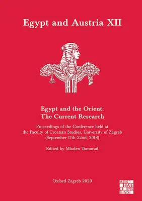 Egipto y Austria XII - Egipto y Oriente: La investigación actual: Actas de la Conferencia celebrada en la Facultad de Estudios Croatas, Universidad - Egypt and Austria XII - Egypt and the Orient: The Current Research: Proceedings of the Conference Held at the Faculty of Croatian Studies, University