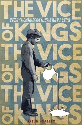 El vicio de los reyes: Cómo el socialismo, el ocultismo y la revolución sexual crearon una cultura del abuso - The Vice of Kings: How Socialism, Occultism, and the Sexual Revolution Engineered a Culture of Abuse