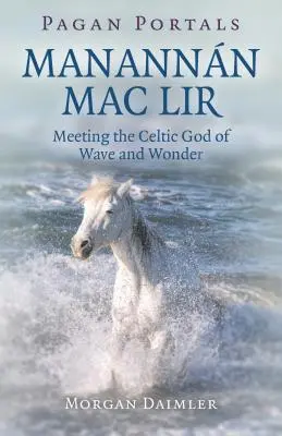 Portales Paganos - Manannn Mac Lir: Encuentro con el Dios Celta de la Ola y la Maravilla - Pagan Portals - Manannn Mac Lir: Meeting the Celtic God of Wave and Wonder