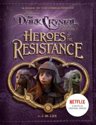 Héroes de la Resistencia: Guía de los personajes de Cristal Oscuro: La era de la resistencia - Heroes of the Resistance: A Guide to the Characters of the Dark Crystal: Age of Resistance