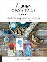 Cristales cósmicos: Rituales y meditaciones para conectar con la energía lunar - Cosmic Crystals: Rituals and Meditations for Connecting with Lunar Energy