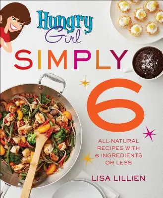 Hungry Girl Simply 6: Recetas totalmente naturales con 6 ingredientes o menos - Hungry Girl Simply 6: All-Natural Recipes with 6 Ingredients or Less