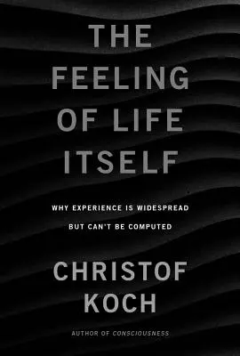 La sensación de la vida misma: Por qué la conciencia está muy extendida pero no se puede calcular - The Feeling of Life Itself: Why Consciousness Is Widespread But Can't Be Computed