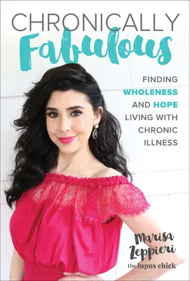 Crónicamente fabuloso: Finding Wholeness and Hope Living with Chronic Illness (Encontrando la plenitud y la esperanza viviendo con una enfermedad crónica) - Chronically Fabulous: Finding Wholeness and Hope Living with Chronic Illness