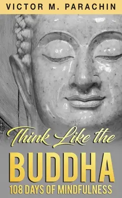 Piensa como Buda: 108 días de atención plena - Think Like the Buddha: 108 Days of Mindfulness