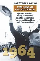 Dos soles del suroeste: Lyndon Johnson, Barry Goldwater y la batalla de 1964 entre el liberalismo y el conservadurismo - Two Suns of the Southwest: Lyndon Johnson, Barry Goldwater, and the 1964 Battle Between Liberalism and Conservatism