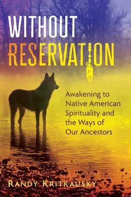 Sin Reservas: Despertar a la Espiritualidad de los Nativos Americanos y a los Caminos de Nuestros Antepasados - Without Reservation: Awakening to Native American Spirituality and the Ways of Our Ancestors