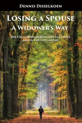 Perder al cónyuge: El camino del viudo: Ayuda para sobrellevar los últimos días y los venideros - Losing A Spouse: A Widower's Way: Help in coping during her last days and in the days ahead