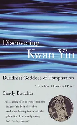 Descubriendo a Kwan Yin, diosa budista de la compasión: Un camino hacia la claridad y la paz - Discovering Kwan Yin, Buddhist Goddess of Compassion: A Path Toward Clarity and Peace