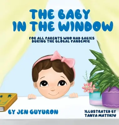 El bebé en la ventana: Para Todos Los Padres Que Tuvieron Bebés Durante La Pandemia Mundial - The Baby In The Window: For All Parents Who Had Babies During The Global Pandemic