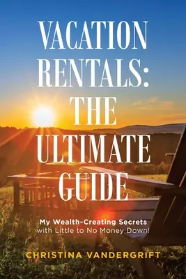 Alquileres Vacacionales: La Guía Definitiva: Mis secretos para crear riqueza ¡sin desembolsar apenas dinero! - Vacation Rentals: the Ultimate Guide: My Wealth-Creating Secrets with Little to No Money Down!