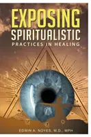 Exponiendo Prcticas Espiritualistas Curativas (Nueva Edicin) - Exposing Spiritualistic Practices in Healing (New Edition)