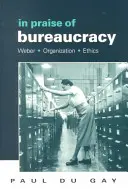 Elogio de la burocracia: Weber - Organización - Ética - In Praise of Bureaucracy: Weber - Organization - Ethics