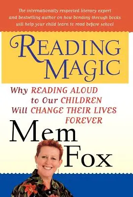 Magia lectora: por qué leer en voz alta a nuestros hijos cambiará sus vidas para siempre - Reading Magic: Why Reading Aloud to Our Children Will Change Their Lives Forever