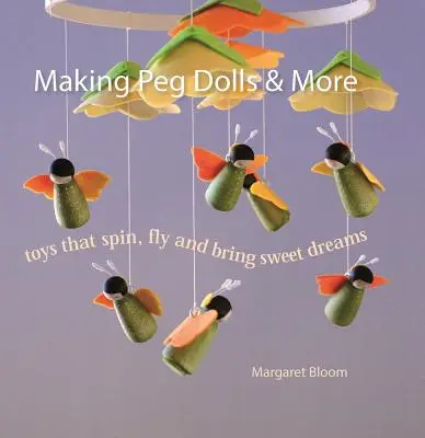 Muñecas de palitos y más: Juguetes que giran, vuelan y traen dulces sueños - Making Peg Dolls & More: Toys That Spin, Fly and Bring Sweet Dreams