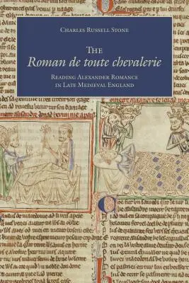 The Roman de Toute Chevalerie: La lectura romántica de Alejandro en la Inglaterra medieval tardía - The Roman de Toute Chevalerie: Reading Alexander Romance in Late Medieval England