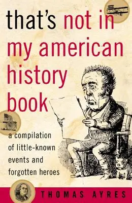 That's Not in My American History Book: Una recopilación de hechos poco conocidos y héroes olvidados - That's Not in My American History Book: A Compilation of Little-Known Events and Forgotten Heroes