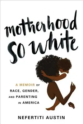 Motherhood So White: A Memoir of Race, Gender, and Parenting in America (La maternidad tan blanca: memorias sobre raza, género y paternidad en Estados Unidos) - Motherhood So White: A Memoir of Race, Gender, and Parenting in America