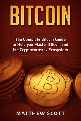 Bitcoin: La guía completa de Bitcoin para ayudarle a dominar Bitcoin y el ecosistema de las criptomonedas - Bitcoin: The Complete Bitcoin Guide to Help you Master Bitcoin and the Crypto Currency Ecosystem