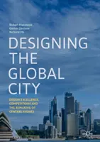 Diseñar la ciudad global: Design Excellence, Competitions and the Remaking of Central Sydney (La excelencia en el diseño, los concursos y la remodelación del centro de Sydney) - Designing the Global City: Design Excellence, Competitions and the Remaking of Central Sydney