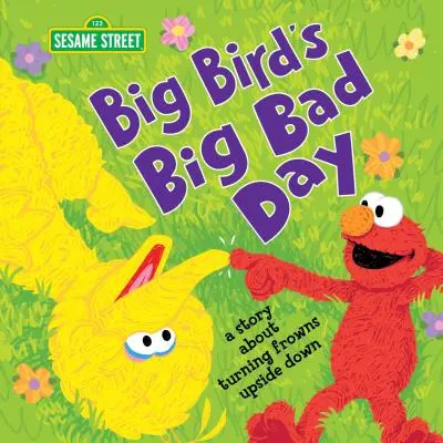 El gran mal día de Big Bird: Una historia sobre cómo cambiar el ceño - Big Bird's Big Bad Day: A Story about Turning Frowns Upside Down