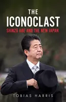 El iconoclasta: Shinzo Abe y el nuevo Japón - The Iconoclast: Shinzo Abe and the New Japan