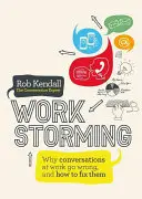 Workstorming: Por qué las conversaciones en el trabajo van mal y cómo solucionarlas - Workstorming: Why Conversations at Work Go Wrong, and How to Fix Them