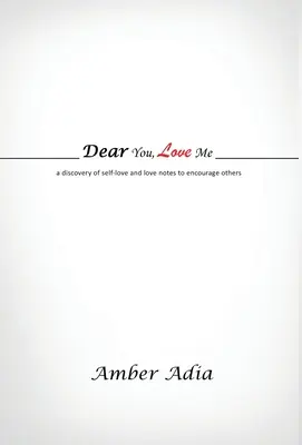 Querido tú, quiéreme: un descubrimiento del amor propio y notas de amor para animar a los demás - Dear You, Love Me: a discovery of self-love and love notes to encourage others