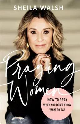 Mujeres que oran: Cómo orar cuando no sabes qué decir - Praying Women: How to Pray When You Don't Know What to Say