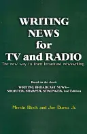 Escribir noticias para televisión y radio: La nueva forma de aprender a escribir noticias para radio y televisión - Writing News for TV and Radio: The New Way to Learn Broadcast Newswriting