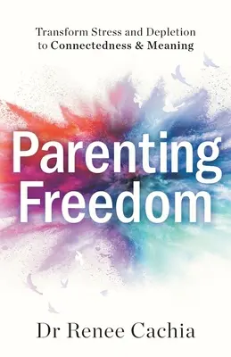 Ser Padres Libres: Transformar el estrés y el agotamiento en conexión y sentido - Parenting Freedom: Transform Stress and Depletion to Connectedness & Meaning