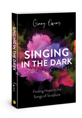 Cantar en la oscuridad: encontrar la esperanza en los cantos de las Escrituras - Singing in the Dark: Finding Hope in the Songs of Scripture