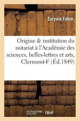 De l'Origine Et de l'Institution Du Notariat: Prcis Lu l'Acadmie Des Sciences, Belles-Lettres - de l'Origine Et de l'Institution Du Notariat: Prcis Lu  l'Acadmie Des Sciences, Belles-Lettres