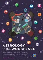 Astrología en el lugar de trabajo - La guía zodiacal para crear buenas relaciones laborales - Astrology in the Workplace - The Zodiac Guide to Creating Great Working Relationships