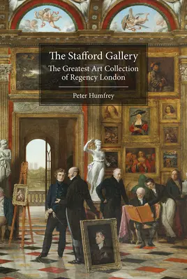 La Galería Stafford: La mayor colección de arte del Londres de la Regencia - The Stafford Gallery: The Greatest Art Collection of Regency London