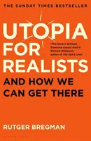 Utopía para realistas - Y cómo podemos llegar a ella - Utopia for Realists - And How We Can Get There