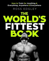 El libro más en forma del mundo: Cómo entrenar para cualquier cosa y todo, en cualquier lugar y en todas partes - The World's Fittest Book: How to Train for Anything and Everything, Anywhere and Everywhere