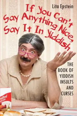 Si no puedes decir nada agradable, dilo en yiddish: El libro de los insultos y maldiciones en yiddish - If You Can't Say Anything Nice, Say It in Yiddish: The Book of Yiddish Insults and Curses