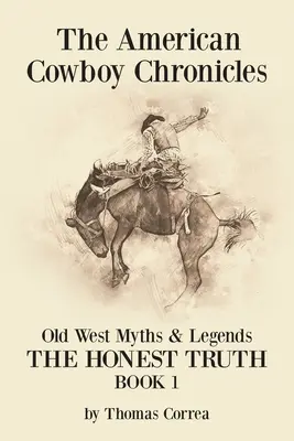 Crónicas del vaquero americano Mitos y leyendas del Viejo Oeste: La verdad honesta - The American Cowboy Chronicles Old West Myths & Legends: The Honest Truth