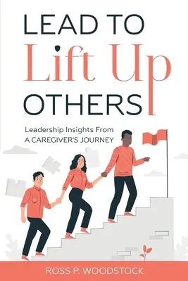 Lead to Lift Up Others: Perspectivas de liderazgo desde el viaje de un cuidador - Lead to Lift Up Others: Leadership Insights from a Caregiver's Journey