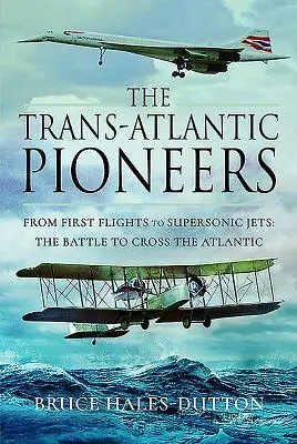 Los pioneros transatlánticos: De los primeros vuelos a los reactores supersónicos - La batalla por cruzar el Atlántico - The Trans-Atlantic Pioneers: From First Flights to Supersonic Jets - The Battle to Cross the Atlantic