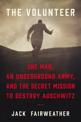 El voluntario: Un hombre, un ejército clandestino y la misión secreta de destruir Auschwitz - The Volunteer: One Man, an Underground Army, and the Secret Mission to Destroy Auschwitz